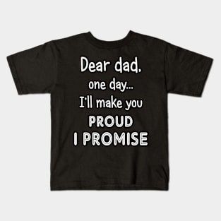 Dear Dad One Day I_ll Make You Proud Kids T-Shirt